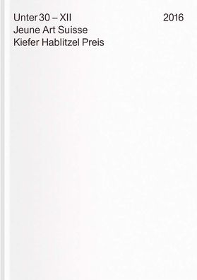 Under 30 XII. Jeune Art Suisse: Kiefer Hablitzel Award 2016