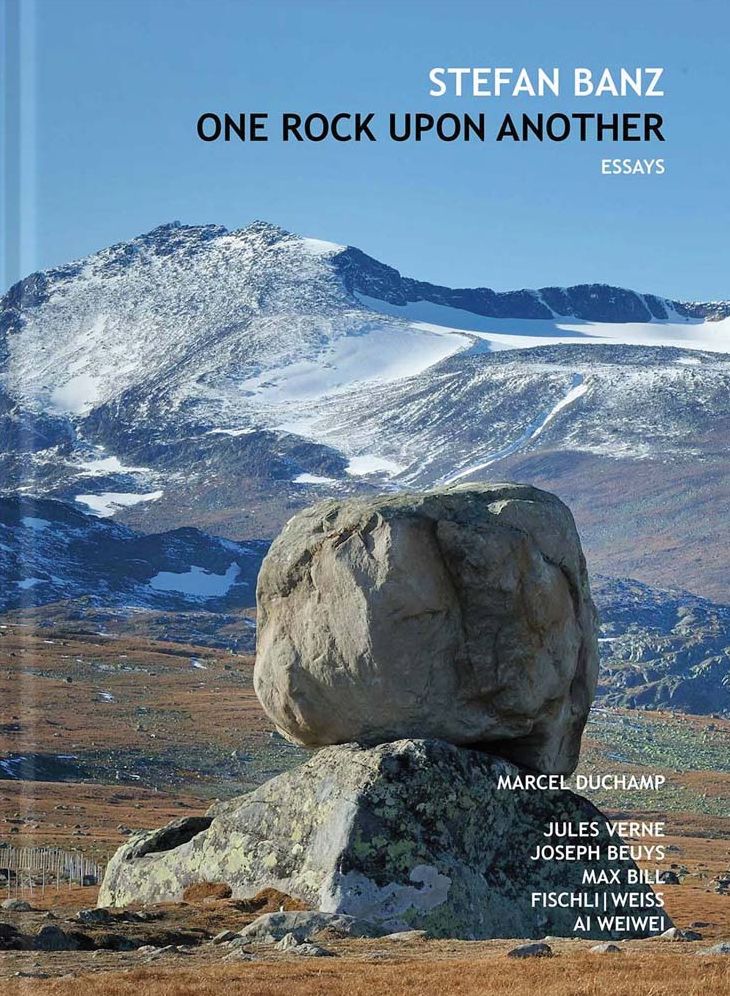 One Rock Upon Another: Six Essays about Marcel Duchamp, Jules Verne, Max Bill, Joseph Beuys, Fischli/Weiss & AI Weiwei