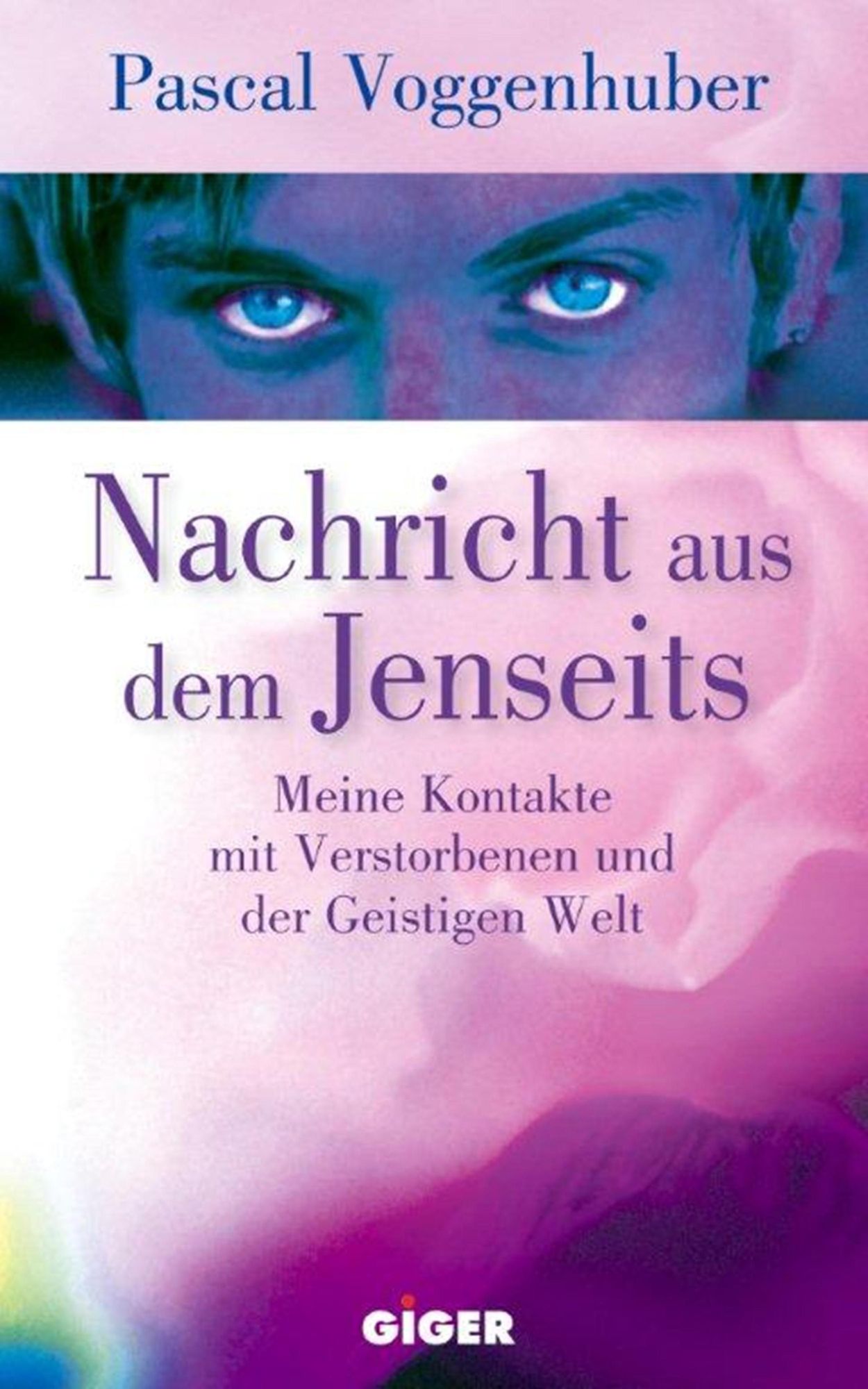 Nachricht aus dem Jenseits: Meine Kontakte mit Verstorbenen und der Geistigen Welt