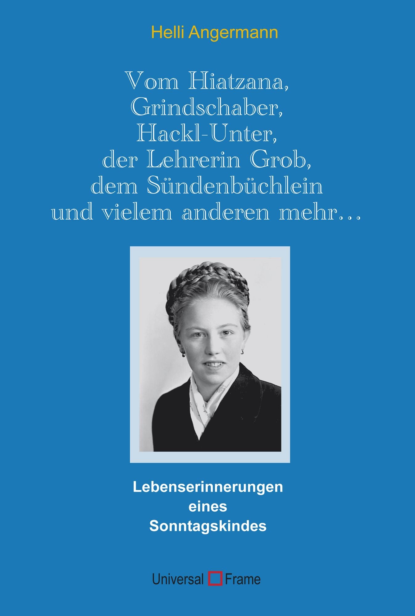 Vom Hiatzana, Grindschaber, Hackl-Unter, der Lehrerin Grob, dem Su: Lebenserinnerungen eines Sonntagskindes