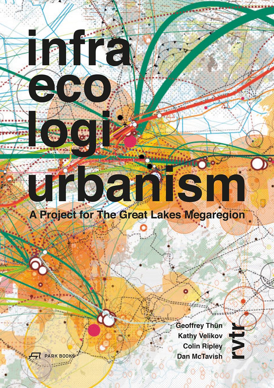 Infra Eco Logi Urbanism: A Project for the Great Lakes Megaregion