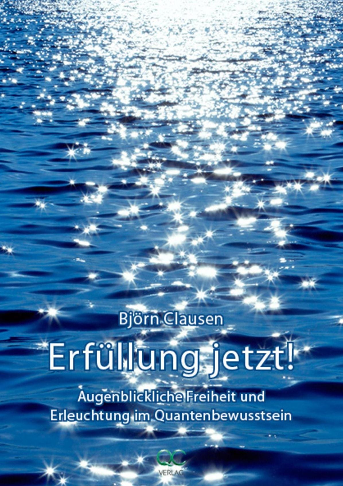 Erfüllung jetzt!: Augenblickliche Freiheit und Erleuchtung im Quantenbewusstsein