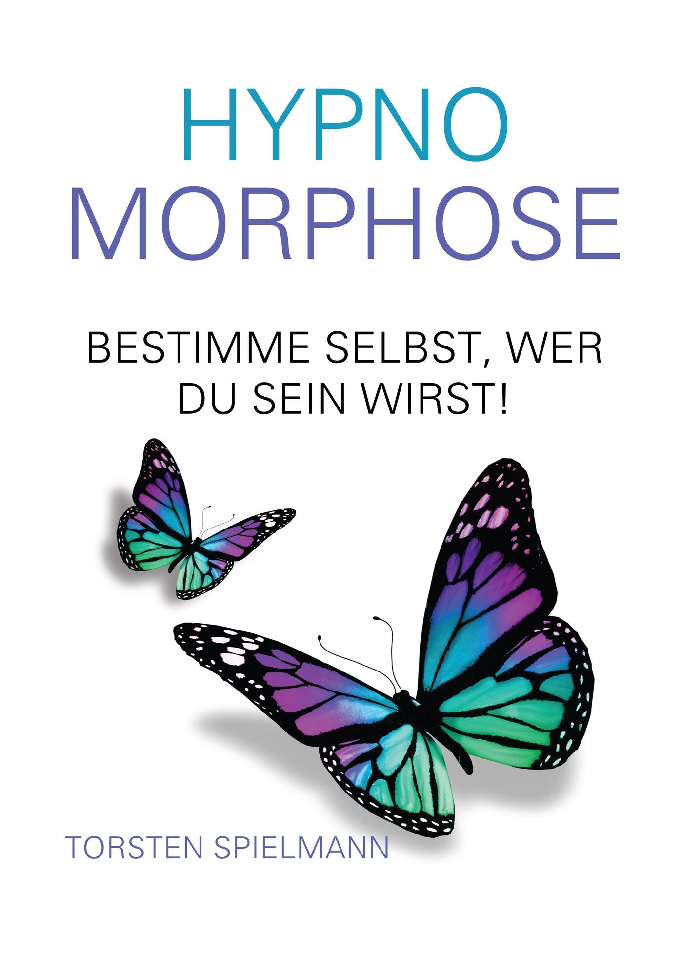 HypnoMorphose - Bestimme selbst, wer du sein wirst!: Lenke dein Schicksal durch Selbsthypnose!