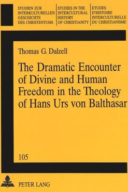 The Dramatic Encounter of Divine and Human Freedom in the Theology of Hans Urs von Balthasar