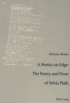 A Poetics on Edge: . The Poetry and Prose of Sylvia Plath: A study of Sylvia Plath's poetic and poetological developments