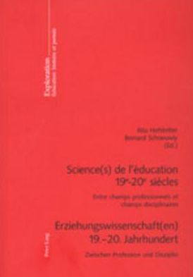 Science(s) de l'education 19&ltSUP>e&lt/SUP>-20&ltSUP>e&lt/SUP>siecles. Erziehungswissenschaft(en) 19.-20. Jahrhundert: Entre champs professionnels et champs disciplinaires. Zwischen Profession und Disziplin