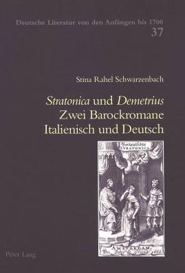 Stratonica und Demetrius: Zwei Barockromane Italienisch und Deutsch: Eine vergleichende Untersuchung der Assarino-Uebersetzung von Veit Daniel von Colewaldt (1652), Johann Wilhelm von Stubenberg (1653) und Johanna Laurentia von Adlershelm (1663)