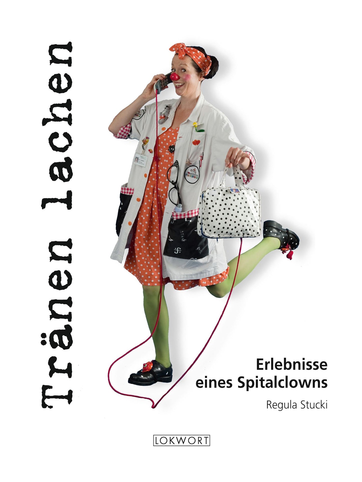 Tränen lachen: Erlebnisse eines Spitalclowns