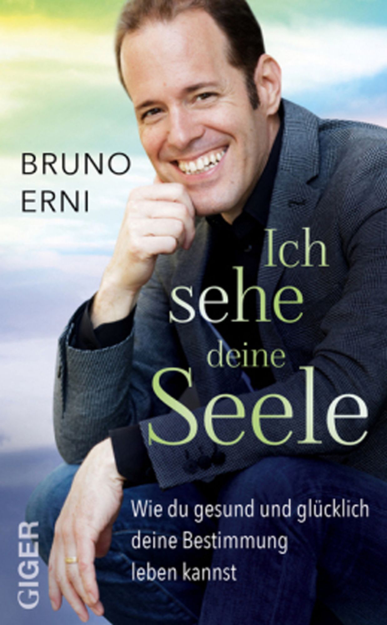 Ich sehe deine Seele: Wie du gesund und glücklich deine Bestimmung leben kannst