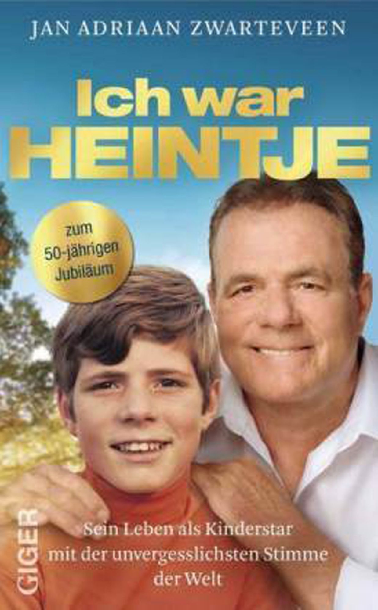 Ich war Heintje: Sein Leben als Kinderstar mit der unvergesslichsten Stimme der Welt