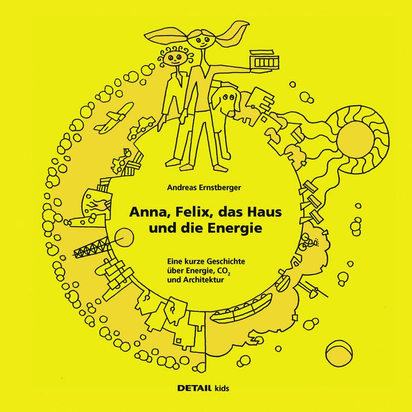 DETAIL Kids - Anna, Felix, das Haus und die Energie: Eine kurze Geschichte uber Energie, CO2 und Architektur
