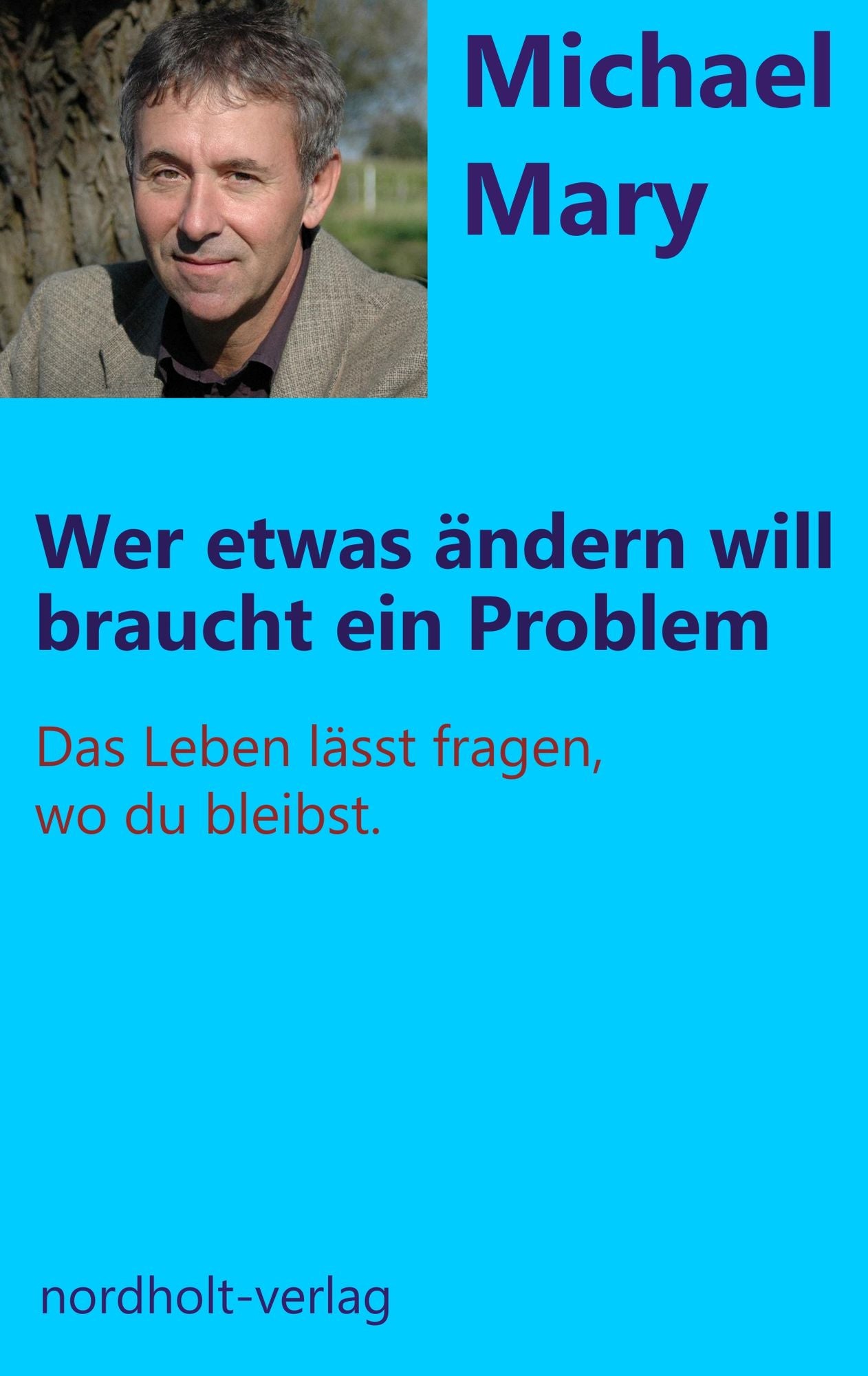 Wer etwas ändern will, braucht ein Problem: Das Leben lässt fragen, wo du bleibst