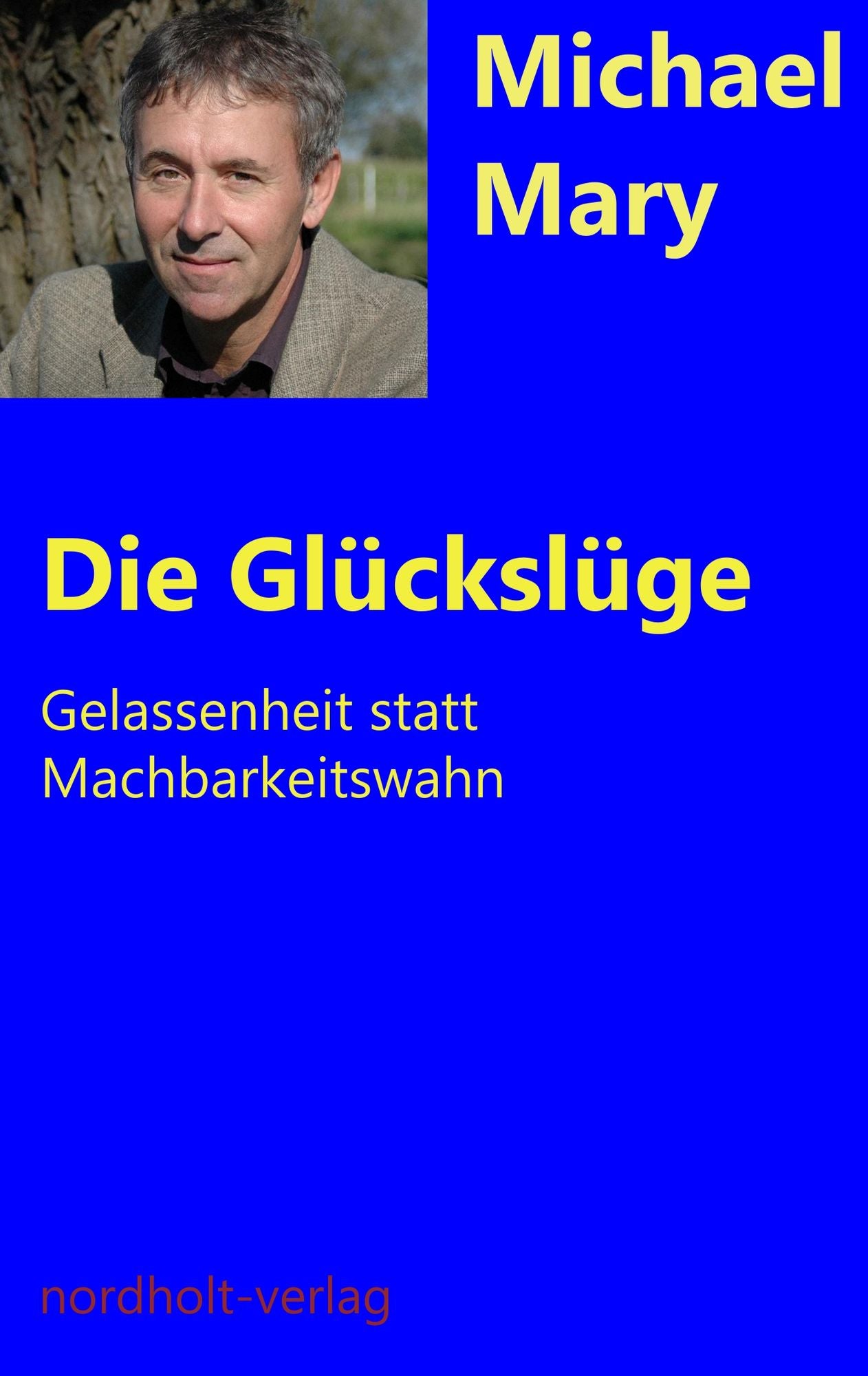 Die Glückslüge: Gelassenheit statt Machbarkeitswahn