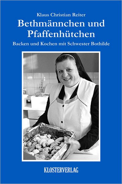 Bethmännchen und Pfaffenhütchen: Backen und Kochen mit Schwester Bothilde
