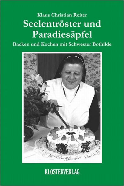 Seelentröster und Paradiesäpfel: Backen und Kochen mit Schwester Bothilde