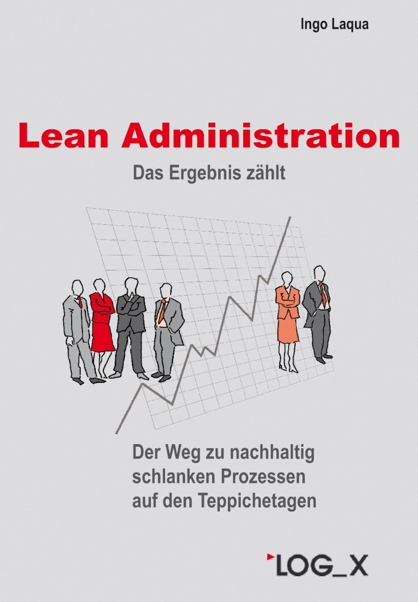 Lean Administration: Das Ergebnis zählt - Der Weg zu nachhaltig schlanken Prozessen auf den Teppichetagen