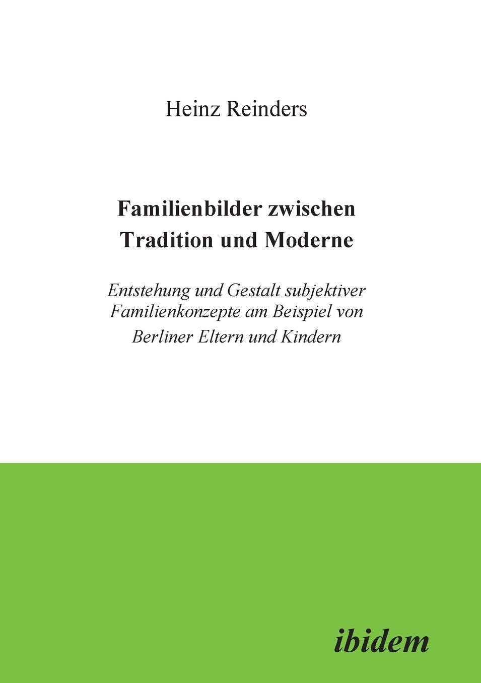 Familienbilder Zwischen Tradition Und Moderne: Entstehung Und Gestalt Subjektiver Familienkonzepte Am Beispiel Von Berliner Eltern Und Kindern