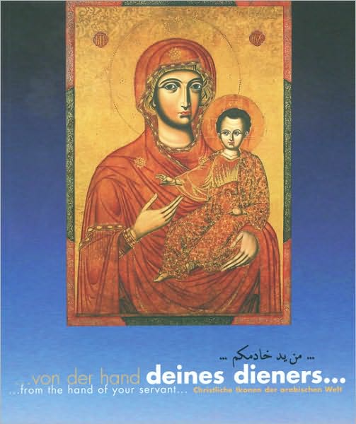 Von der Hand Deines Dieners...: Christliche Ikonen der Arabischen Welt