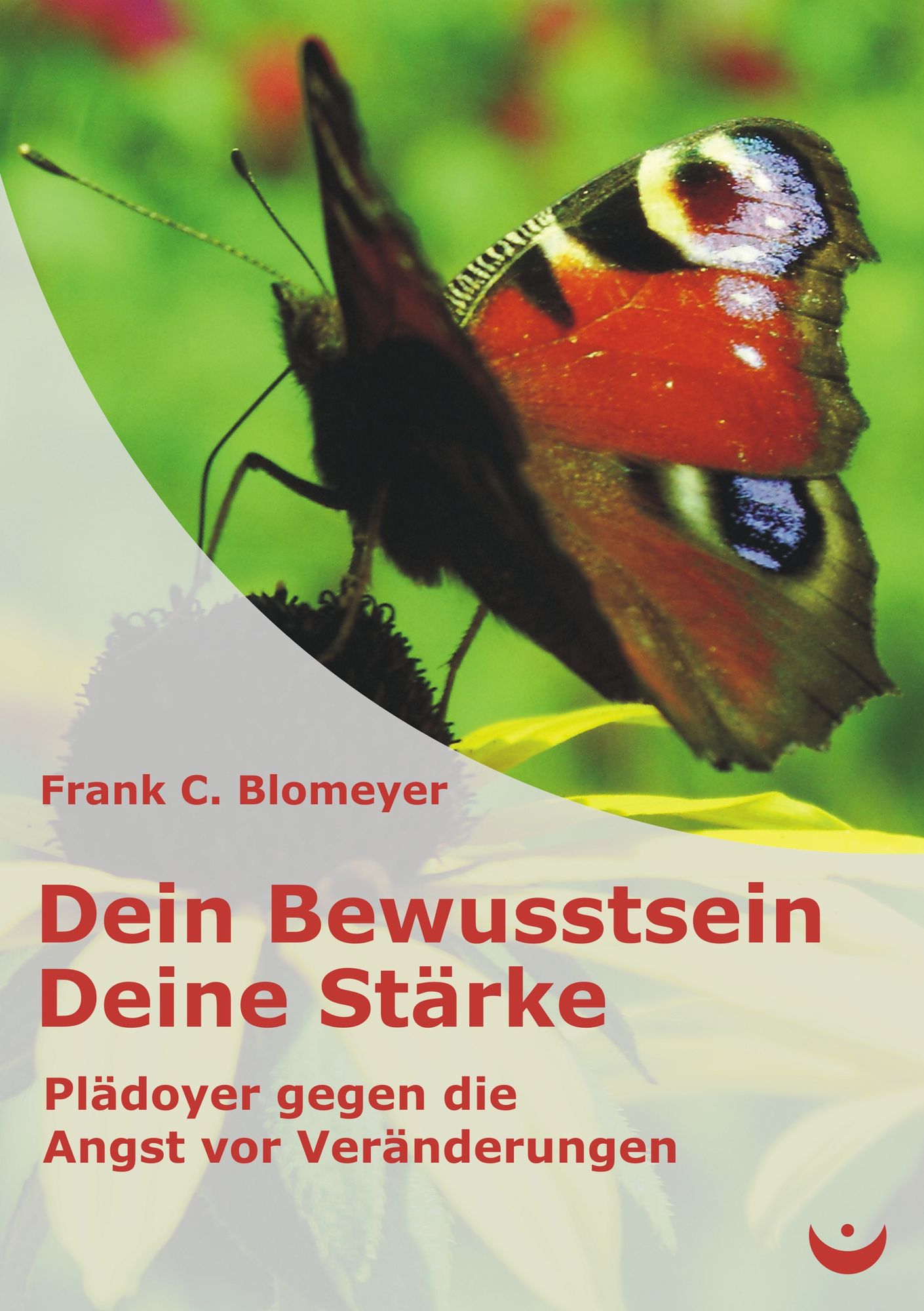 Dein Bewusstsein - Deine Stärke: Plädoyer gegen die Angst vor Veränderungen