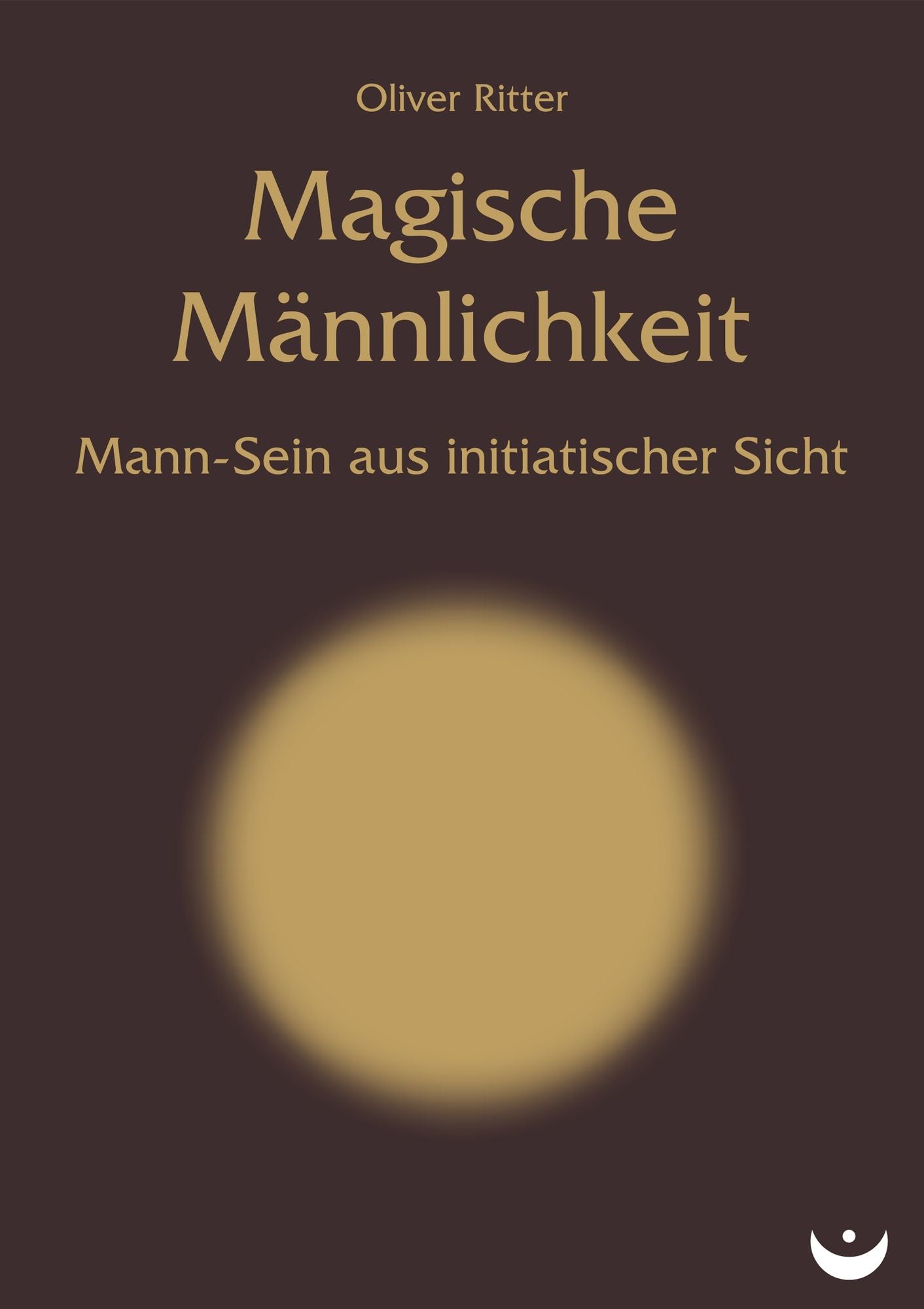 Magische Männlichkeit: Mann-Sein aus initiatischer Sicht
