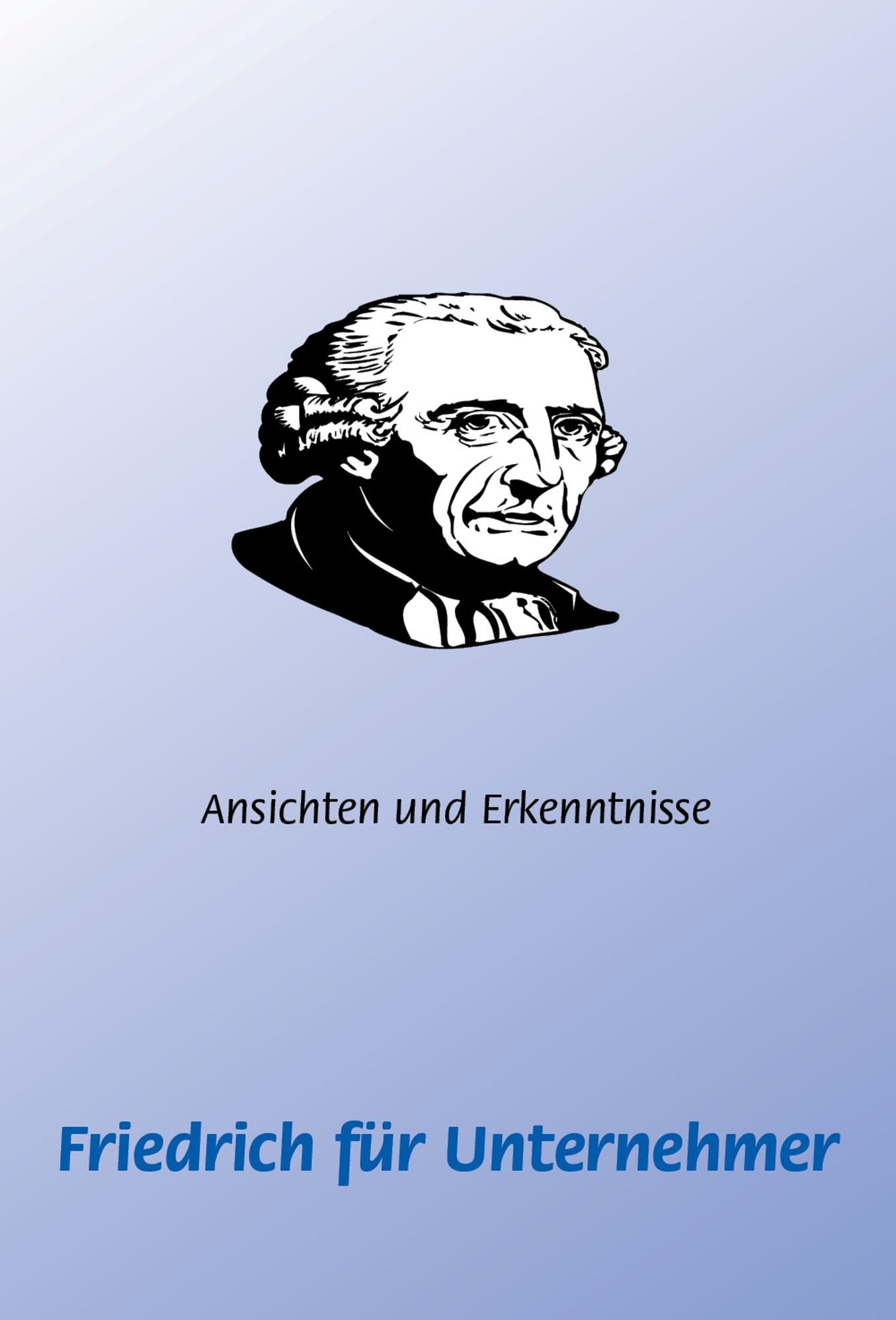 Friedrich (der Große) für Unternehmer: Ein kurzes geschichtliches Essay für Macher von heute!