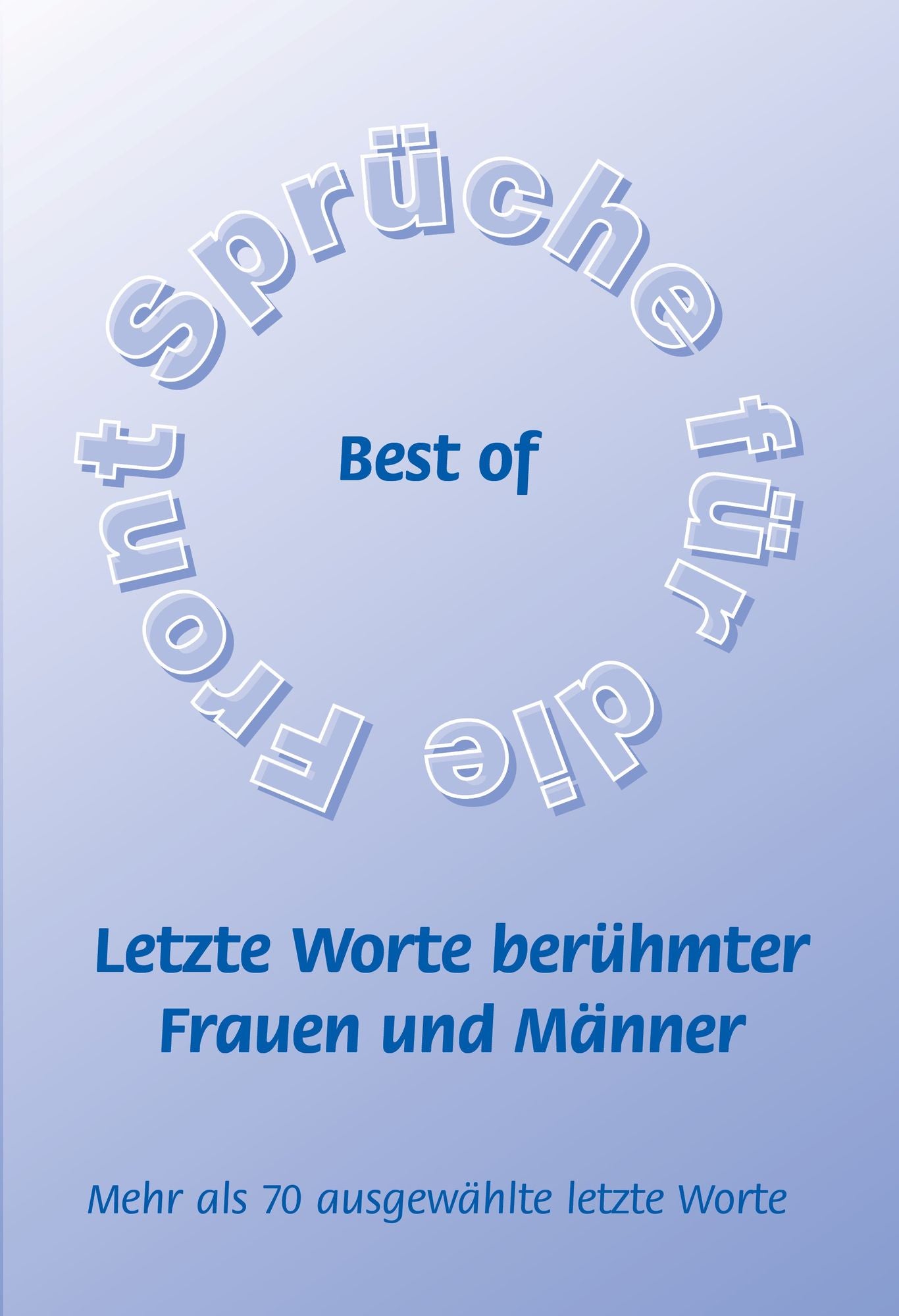 Best of - Letzte Worte berühmter Frauen und Männer: Band 21 der Reihe: "Sprüche für die Front"