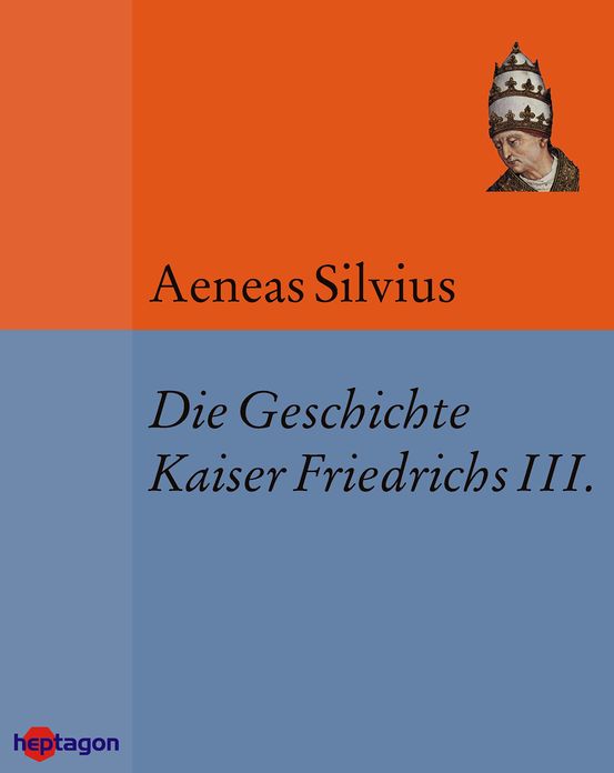 Die Geschichte Kaiser Friedrichs III.: Deutsche Übersetzung nach der GdV-Ausgabe.