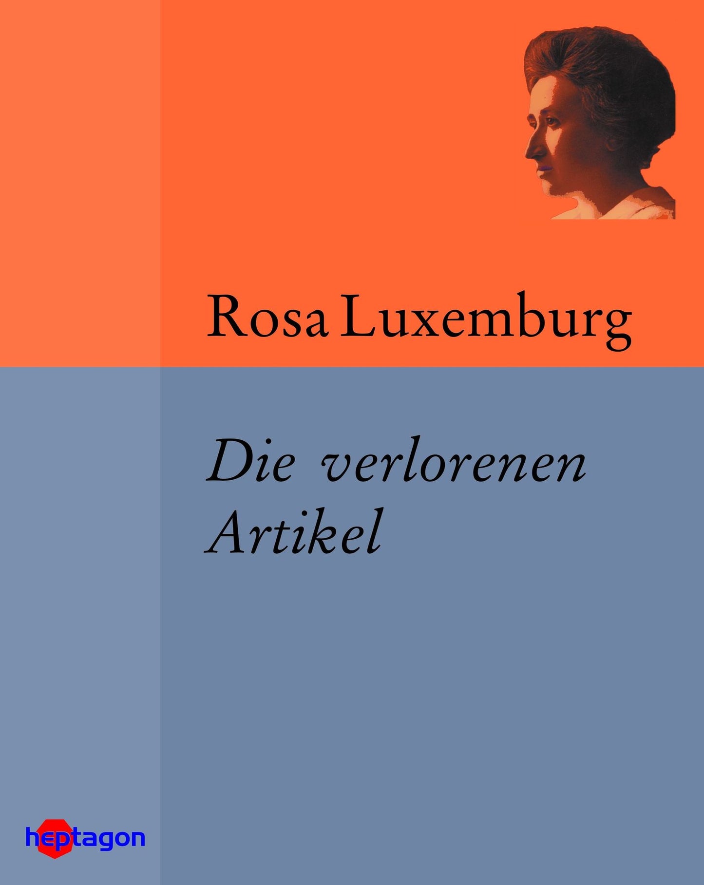Die verlorenen Artikel: Unpublizierte Zeitungsartikel
