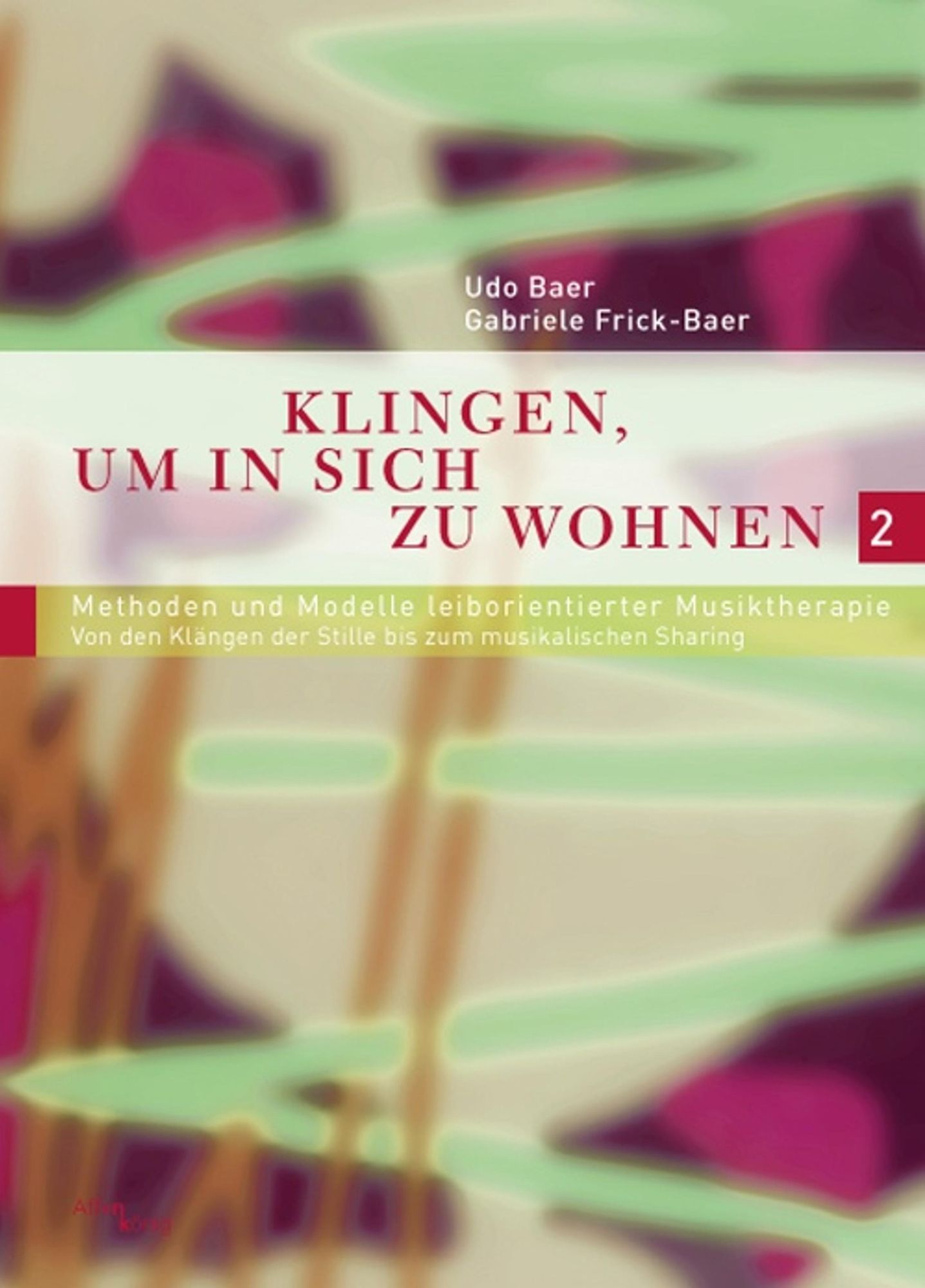 Klingen, um in sich zu wohnen 2: Methoden und Modelle leiborientierter Musiktherapie - Von den Klängen der Stille bis zum musikalischen Sharing