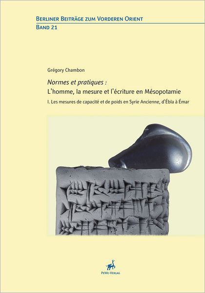 Normes et pratiques--L'homme, la mesure et l'ecriture en Mesopotamie: I. Les mesures de capacite et de poids en Syrie Ancienne, d'Ebla a Emar.