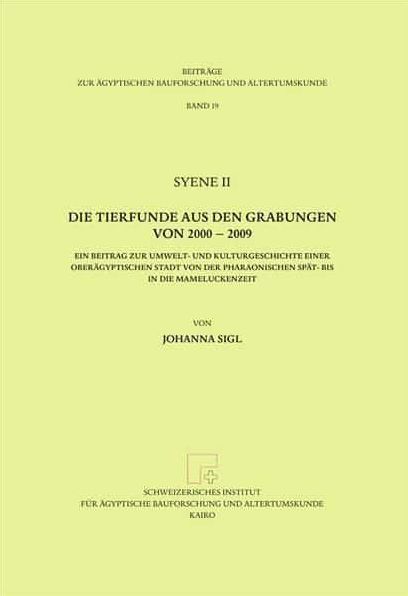 Syene II. Die Tierfunde aus den Grabungen von 2000 - 2009: Ein Beitrag zur Umwelt- und Kulturgeschichte einer oberagyptischen Stadt von der pharaonischen Spat- bis in die Mameluckenzeit