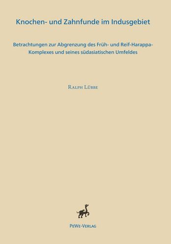 Knochen- und Zahnfunde im Indusgebiet: Betrachtungen zur Abgrenzung des Fruh- und Reif-Harappa-Komplexes und seines sudasiatischen Umfeldes