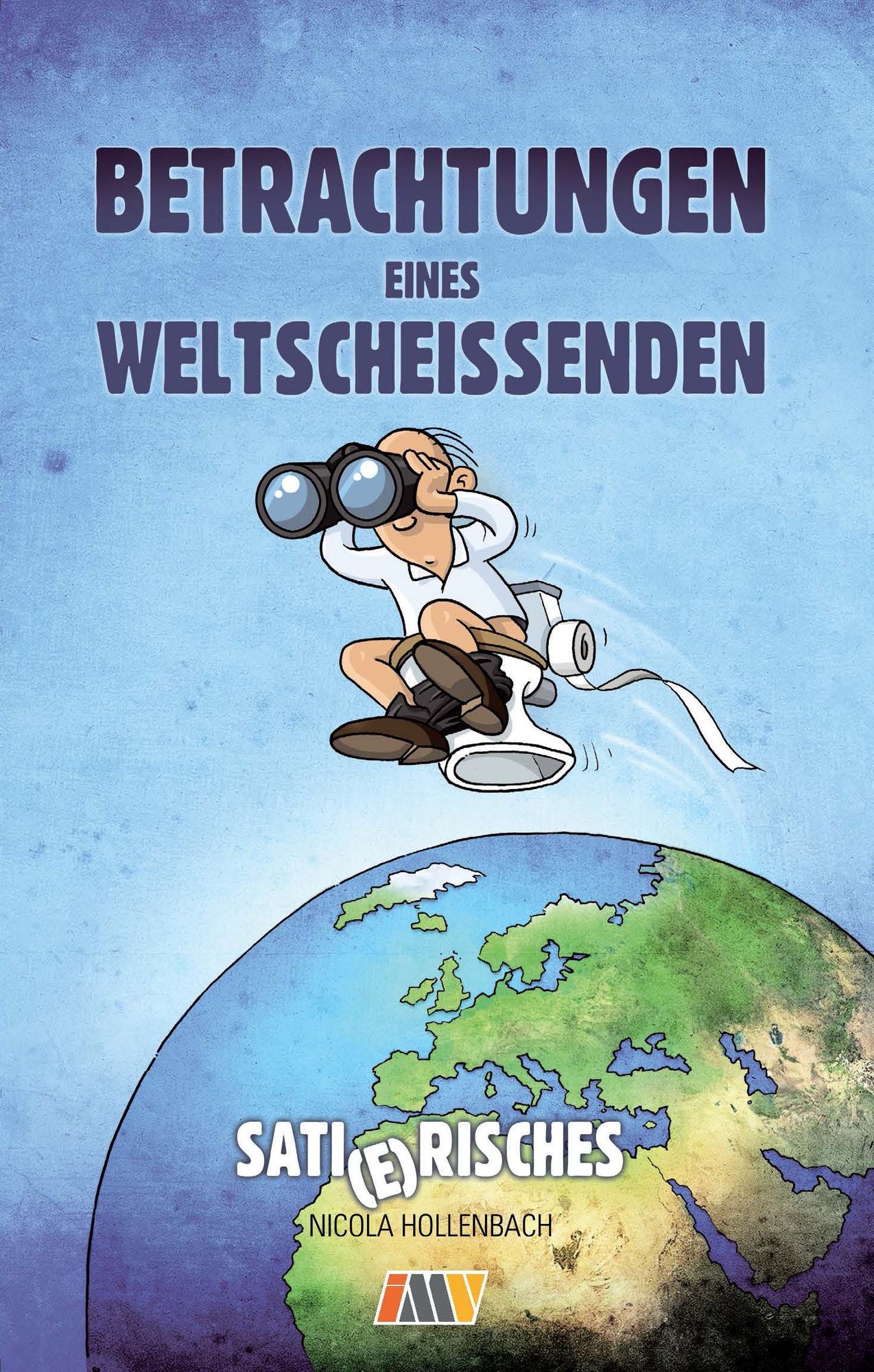 Betrachtungen eines Weltscheissenden: E-Book -Sati(e)risches