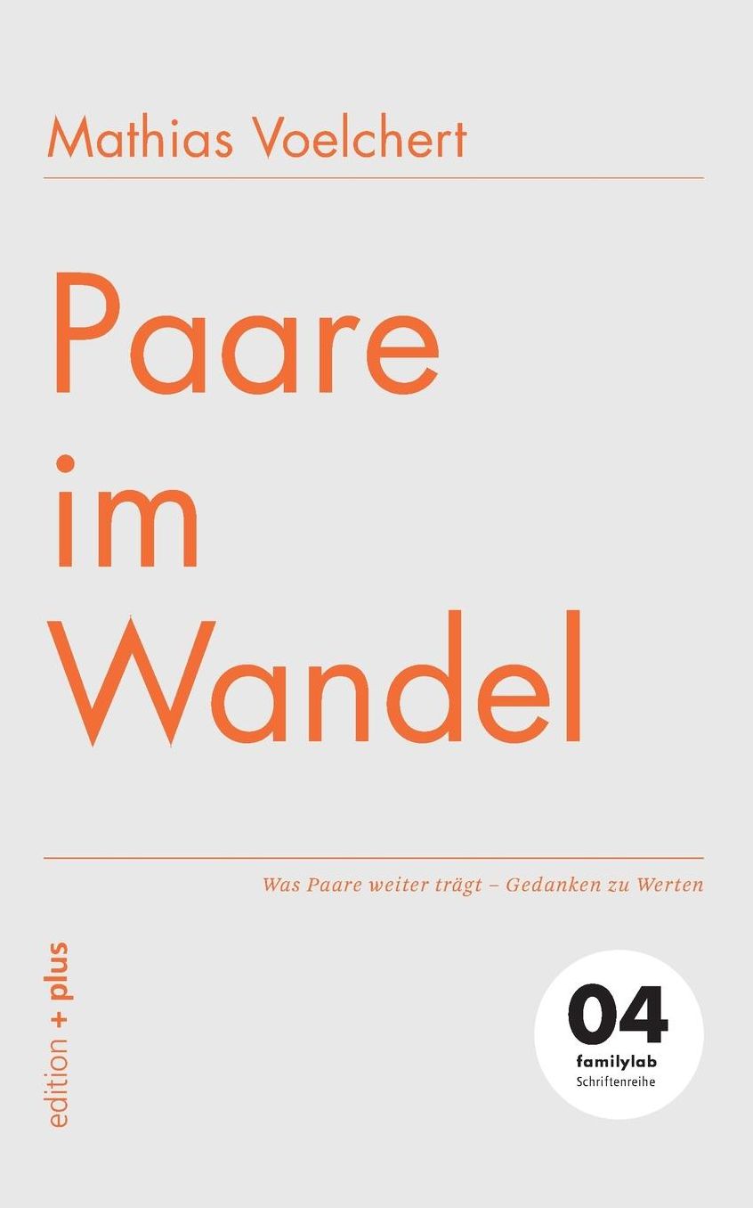 Paare im Wandel: Was Paare weiter trÃ¤gt - Gedanken zu Werten 04 familylab Schriftenreihe