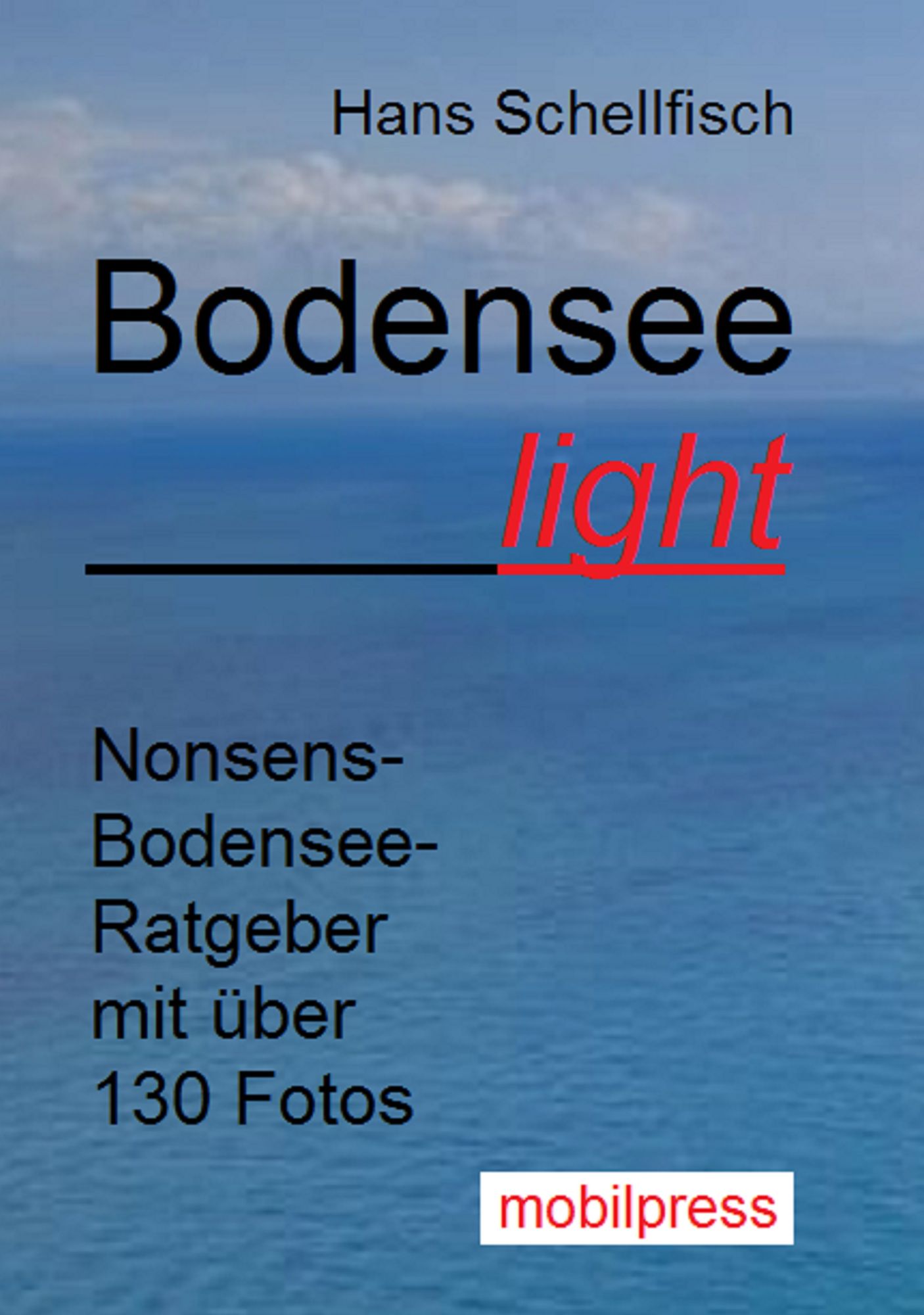 Baden-Württemberg / Bodensee light: Nonsens-Bodensee-Ratgeber mit über 130 Fotos
