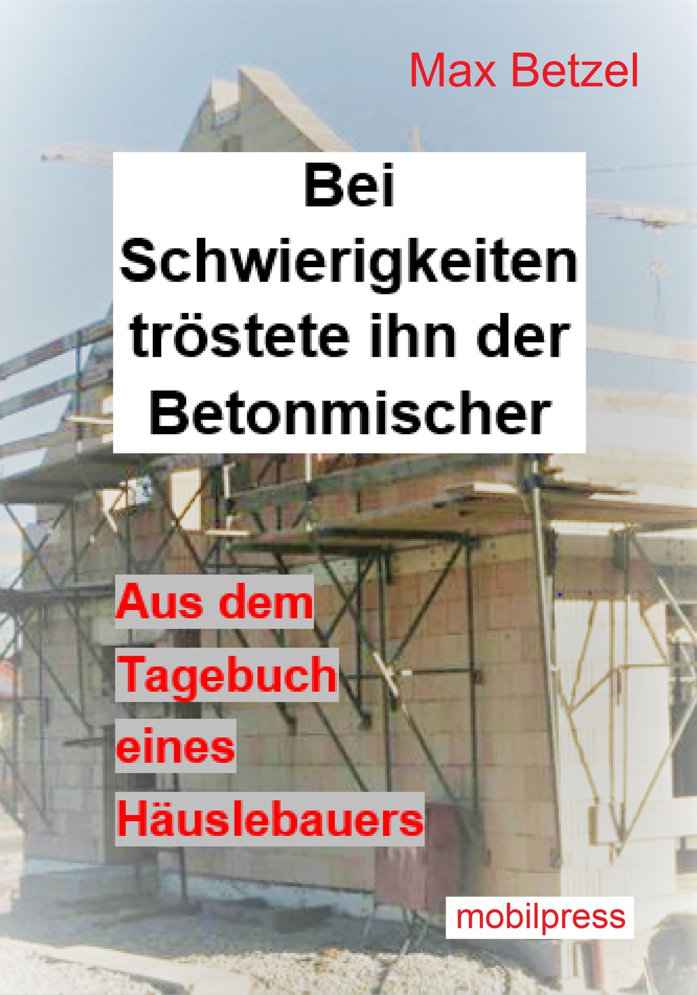 Bei Schwierigkeiten tröstete ihn der Betonmischer: Aus dem Tagebuch eines Häuslebauers