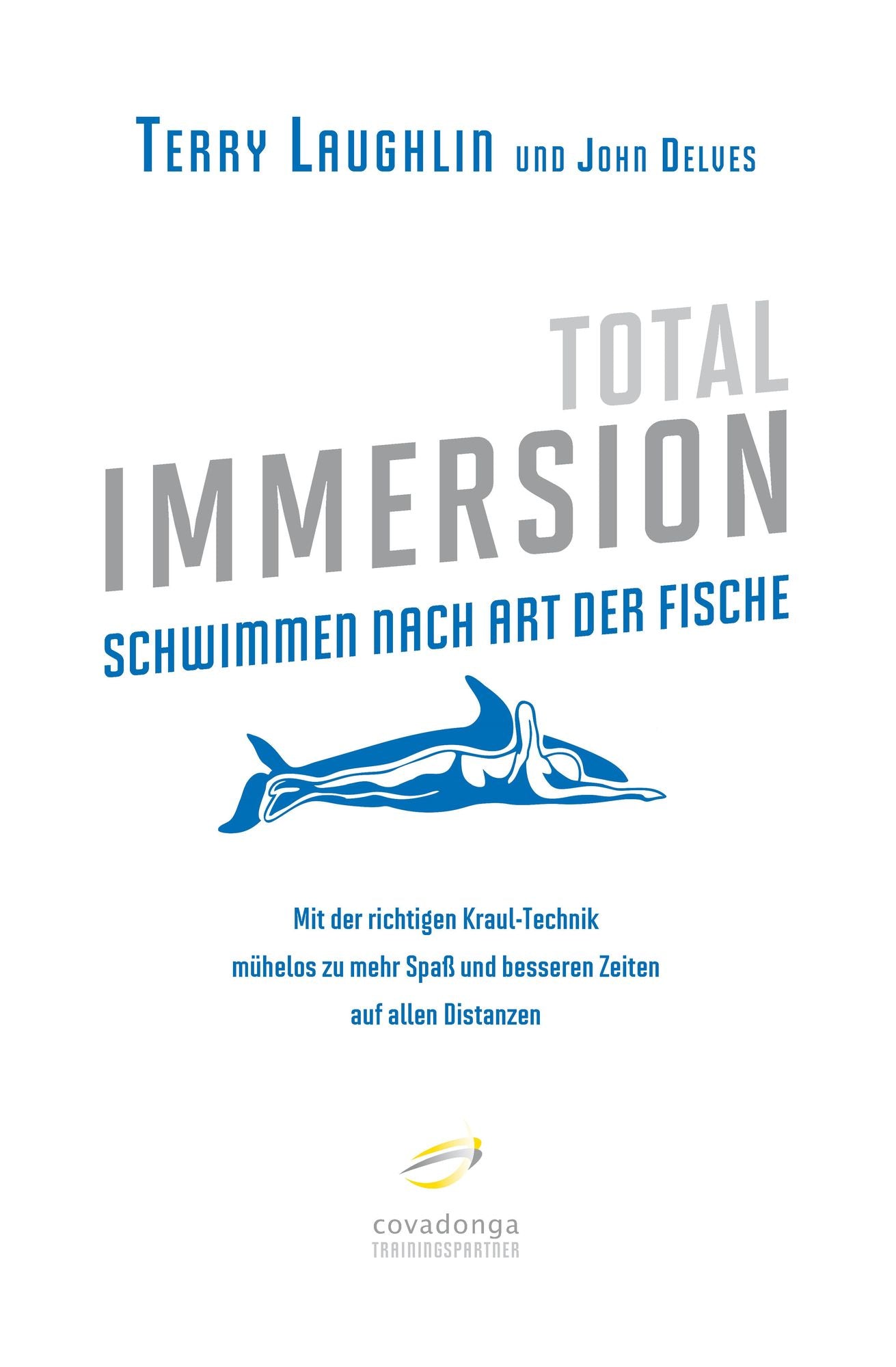 Total Immersion - Schwimmen nach Art der Fische: Mit der richtigen Kraul-Technik mühelos zu mehr Spaß und besseren Zeiten auf allen Distanzen