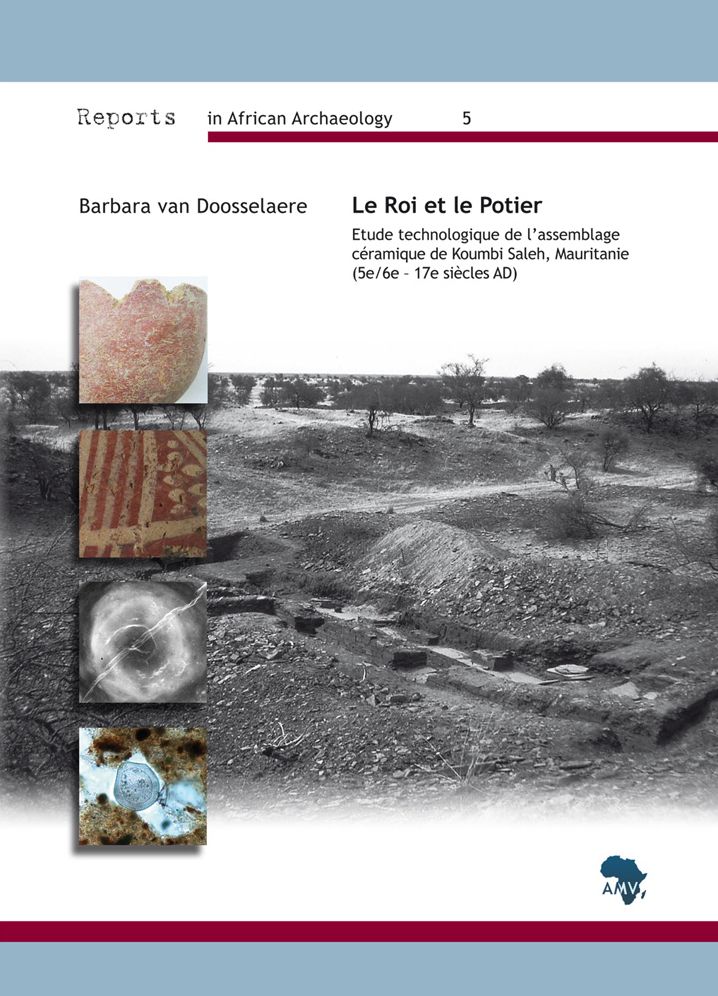 Le Roi et le Potier: Etude technologique de l'assemblage ceramique de Koumbi Saleh, Mauritanie (5e/6e-17e siecles)