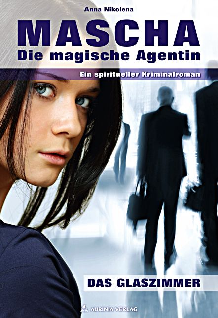 Mascha - die magische Agentin. Das Glashaus.: Ein spiritueller Kriminalroman