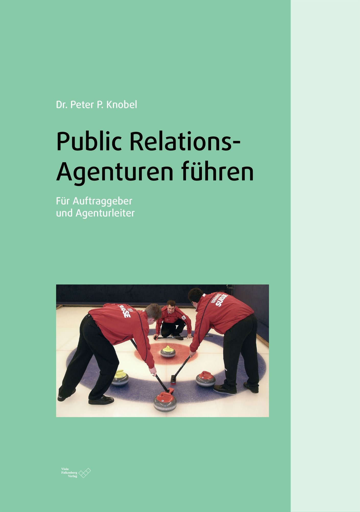 Public Relations-Agenturen führen: Für Auftraggeber und Agenturleiter