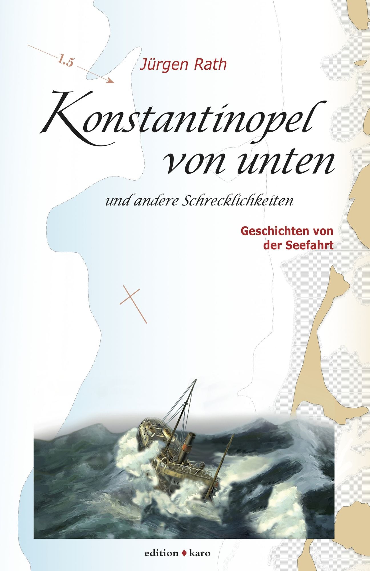 Konstantinopel von unten und andere Schrecklichkeiten: Geschichten von der Seefahrt