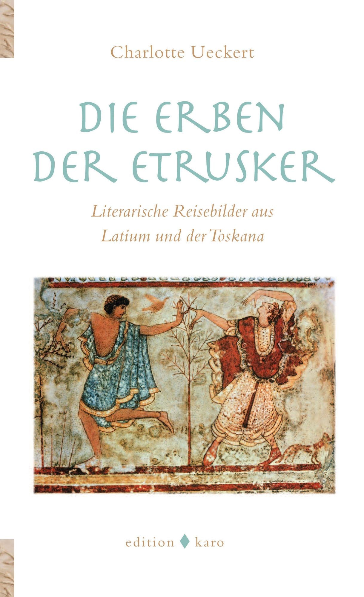 Die Erben der Etrusker: Literarische Reisebilder aus Latium und der Toskana