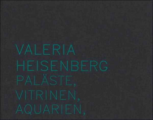 Valeria Heisenberg: Palaste, Vitrinen, Aquarien