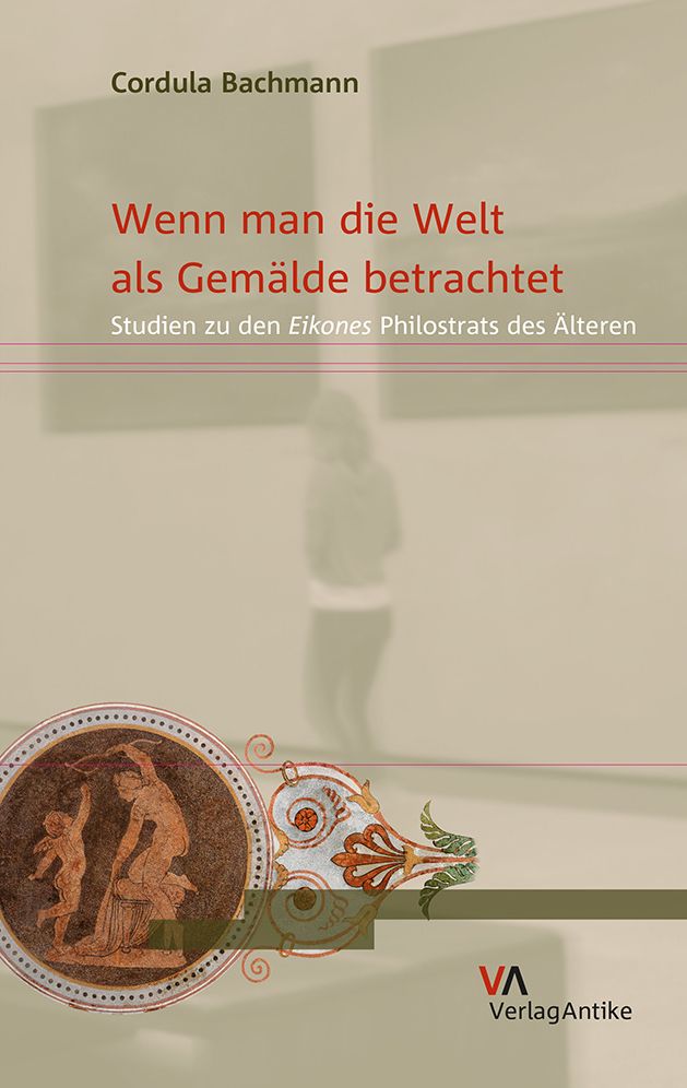 Wenn man die Welt als Gemalde betrachtet: Studien zu den Eikones Philostrats des Alteren