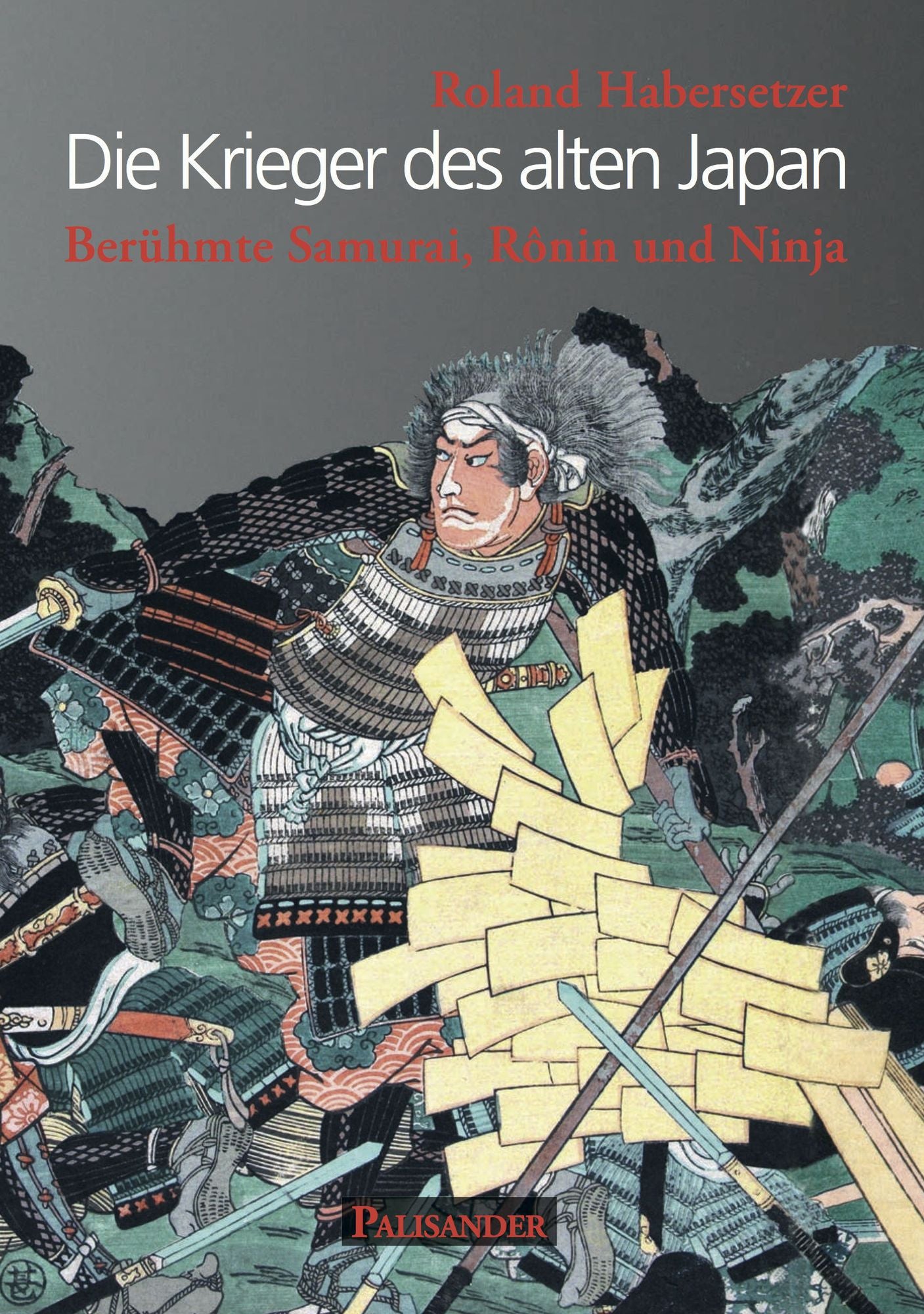 Die Krieger des alten Japan: Berühmte Samurai, Ronin und Ninja