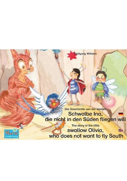 Die Geschichte von der kleinen Schwalbe Ina, die nicht in den Sünden fliegen will. Deutsch-Englisch. / The story of the little swallow Olivia, who does not want to fly South. German-English.: Band 5 der Buch- und Hörspielreihe "Marienkäfer Marie" / Number
