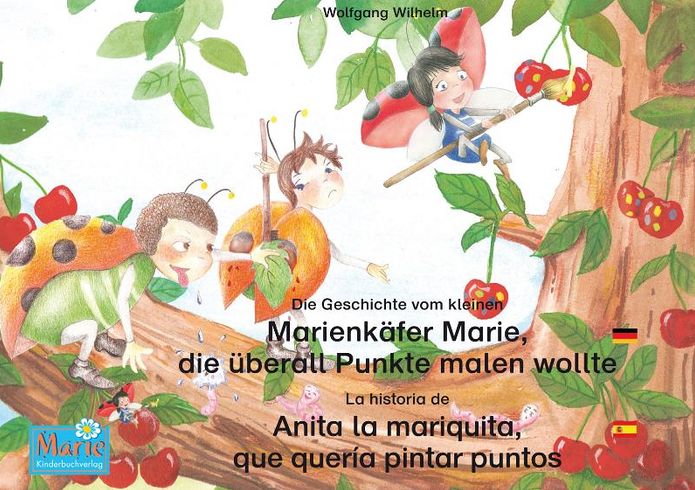 Die Geschichte vom kleinen Marienkäfer Marie, die überall Punkte malen wollte. Deutsch-Spanisch. / La historia de Anita la mariquita, que quería pintar puntos. Aleman-Español.: Band 1 der Buch- und Hörspielreihe "Marienkäfer Marie" / Tomo 1 del libro y la