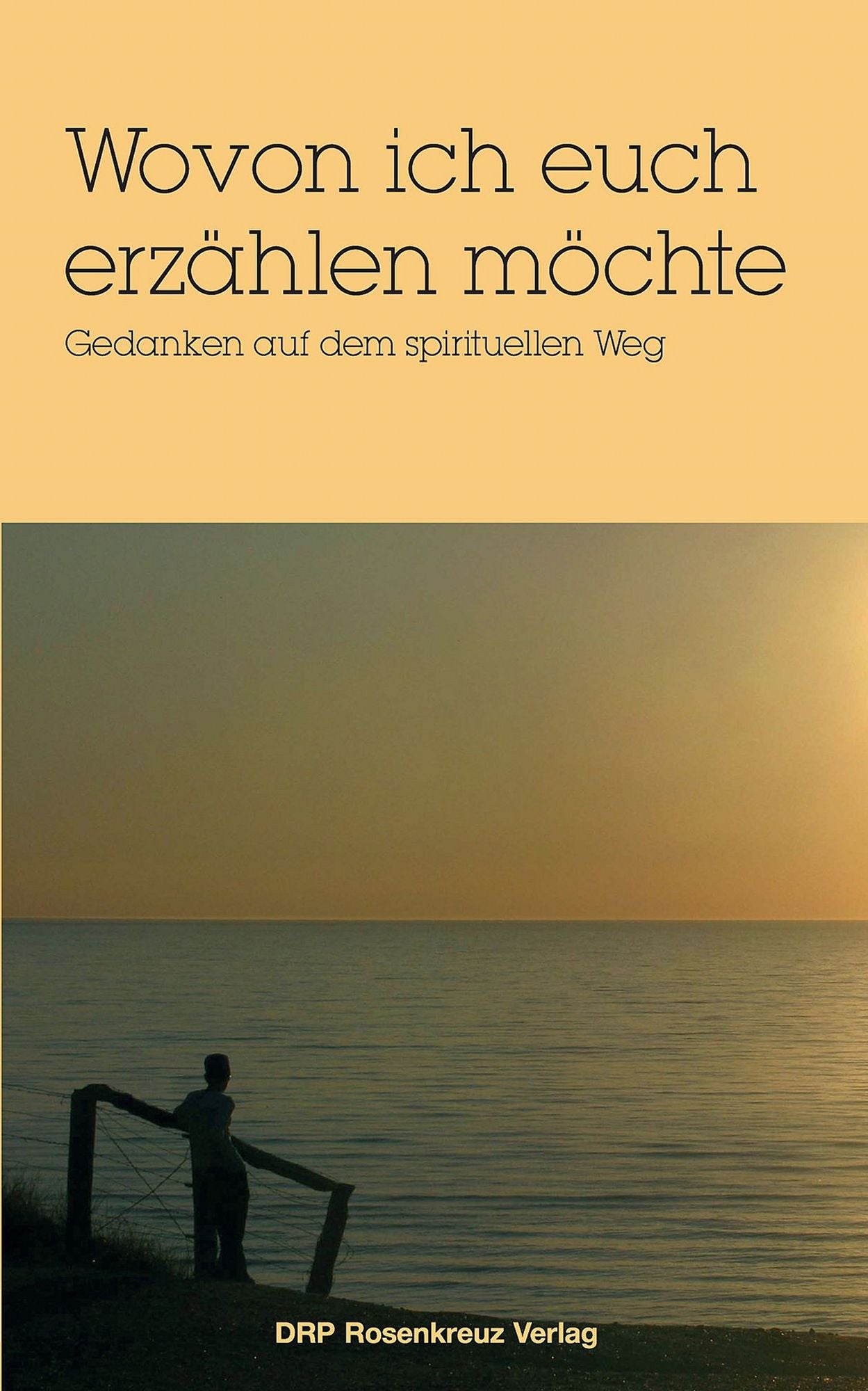Wovon ich euch erzählen möchte: Gedanken auf dem spirituellen Weg