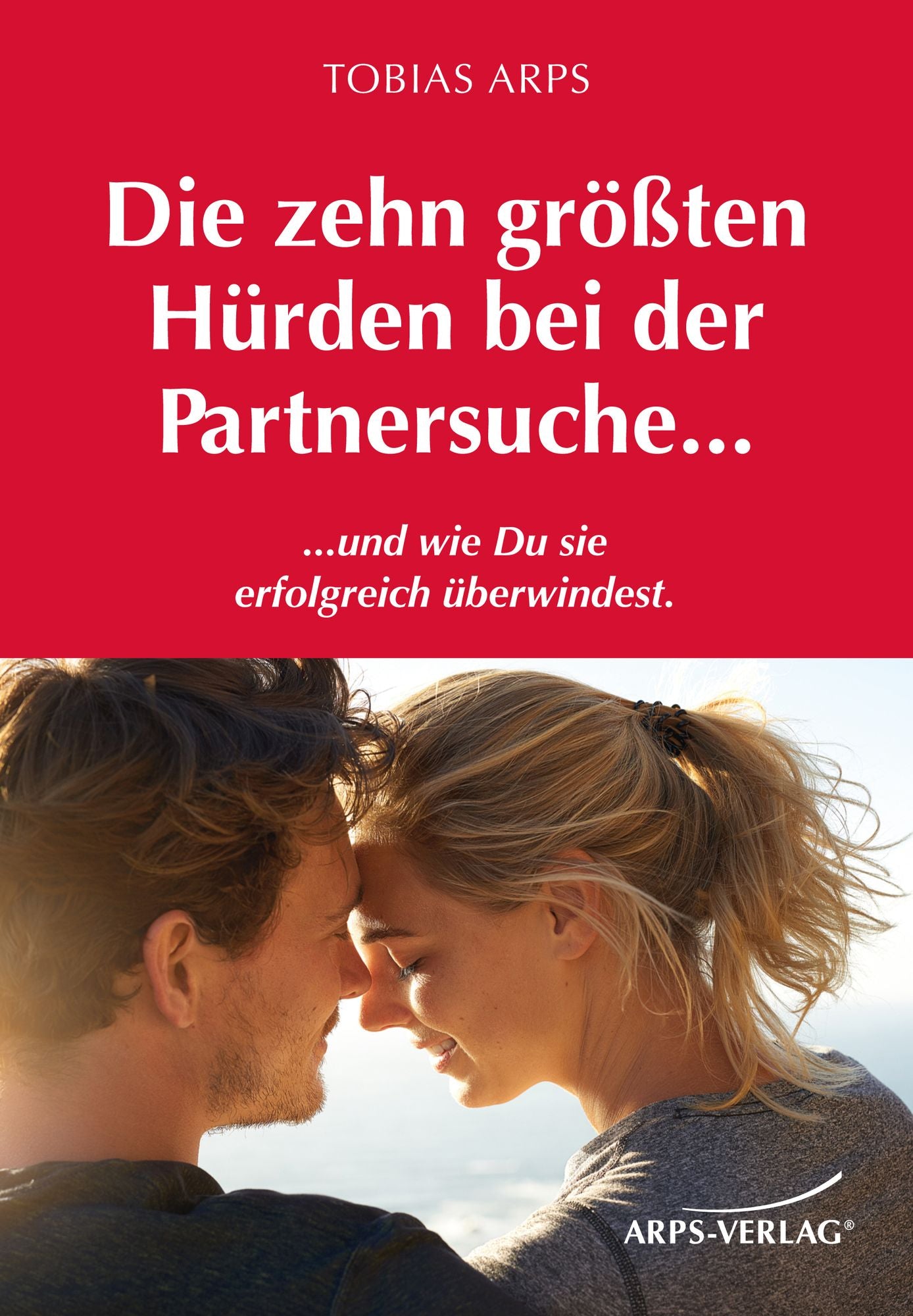 Die zehn größten Hürden bei der Partnersuche...: ...und wie Du sie erfolgreich überwindest.