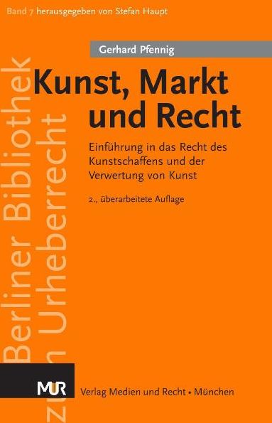 Kunst, Markt und Recht: Einführung in das Recht des Kunstschaffens und der Verwertung von Kunst